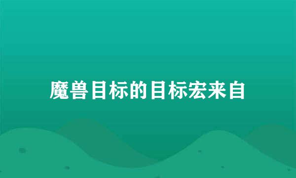 魔兽目标的目标宏来自