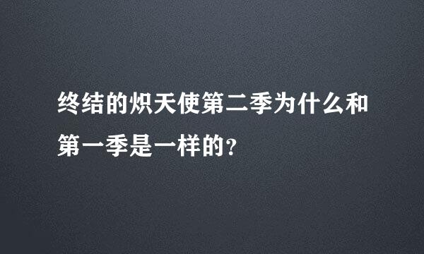 终结的炽天使第二季为什么和第一季是一样的？