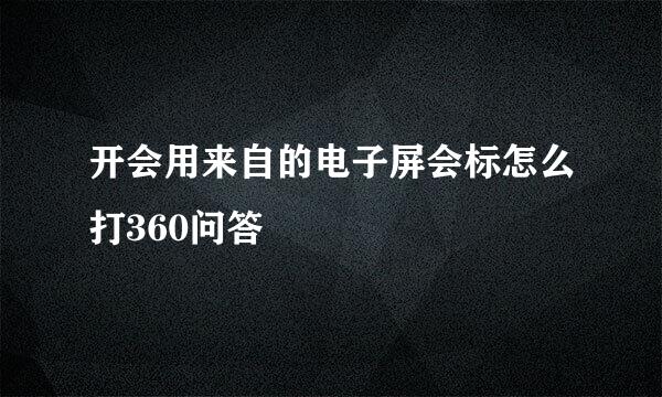 开会用来自的电子屏会标怎么打360问答