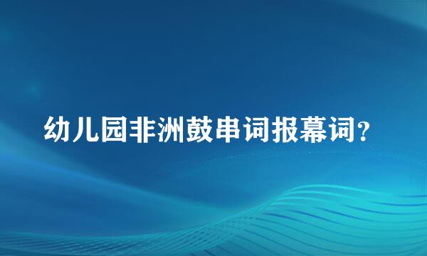 幼儿园非洲鼓串词报幕词？