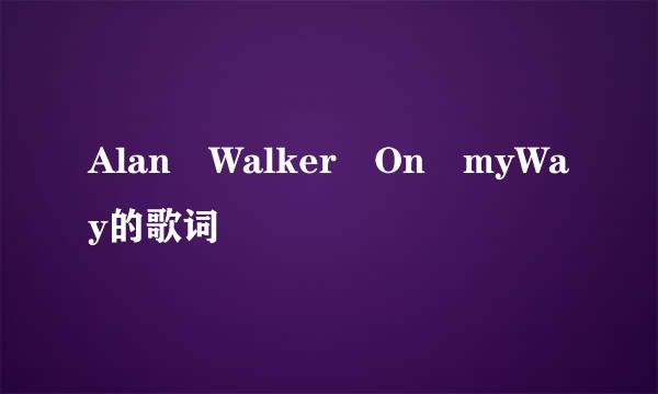 Alan Walker On myWay的歌词