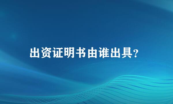 出资证明书由谁出具？