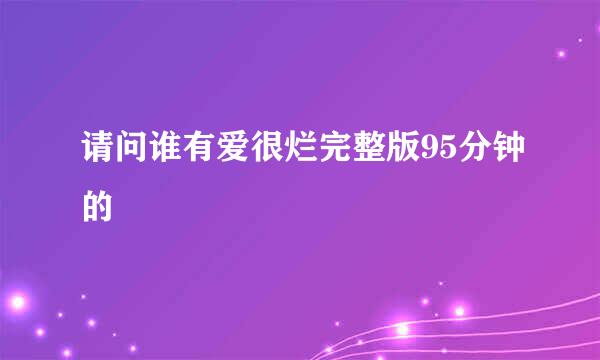 请问谁有爱很烂完整版95分钟的