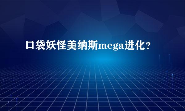 口袋妖怪美纳斯mega进化？