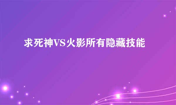 求死神VS火影所有隐藏技能