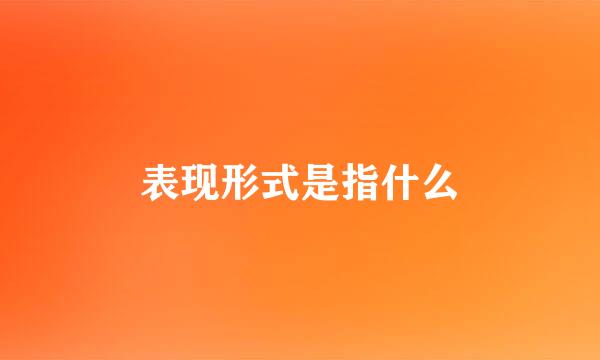 表现形式是指什么