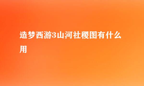 造梦西游3山河社稷图有什么用