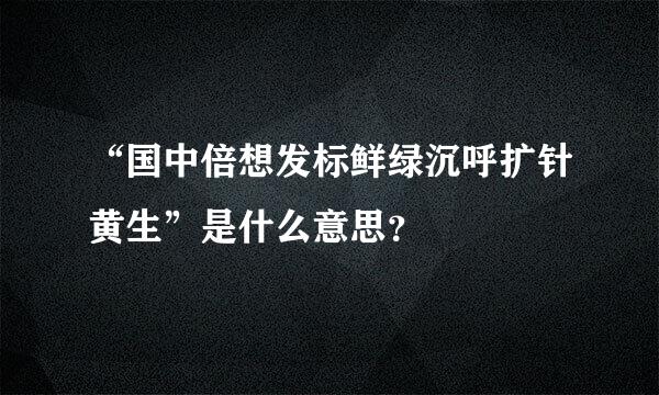 “国中倍想发标鲜绿沉呼扩针黄生”是什么意思？