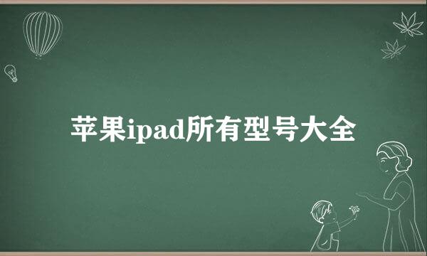 苹果ipad所有型号大全