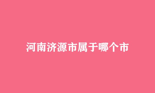 河南济源市属于哪个市