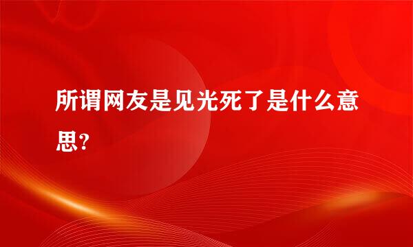 所谓网友是见光死了是什么意思?