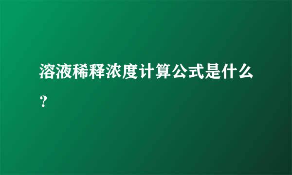 溶液稀释浓度计算公式是什么？