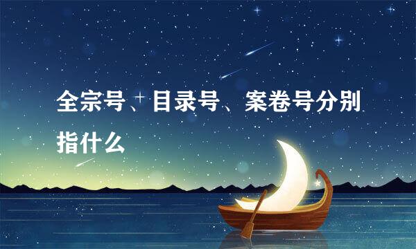 全宗号、目录号、案卷号分别指什么