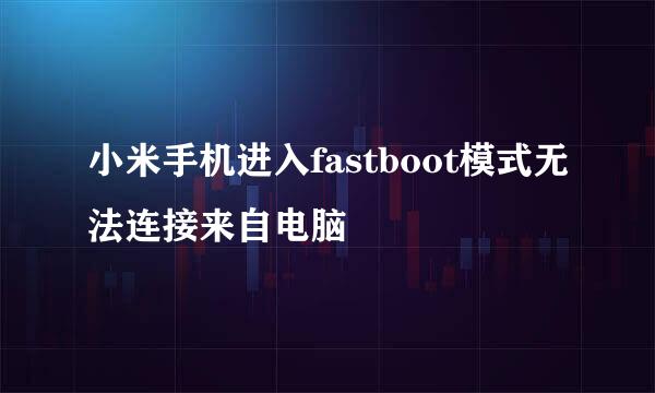 小米手机进入fastboot模式无法连接来自电脑