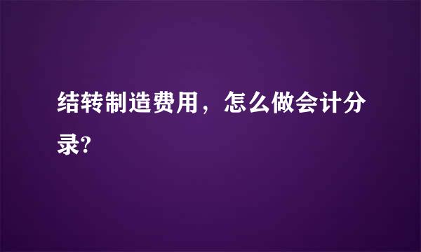 结转制造费用，怎么做会计分录?