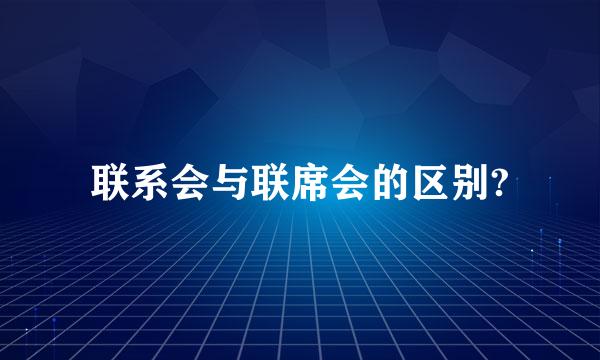 联系会与联席会的区别?