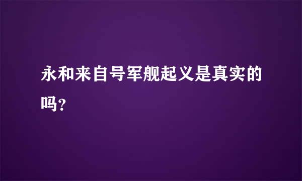 永和来自号军舰起义是真实的吗？