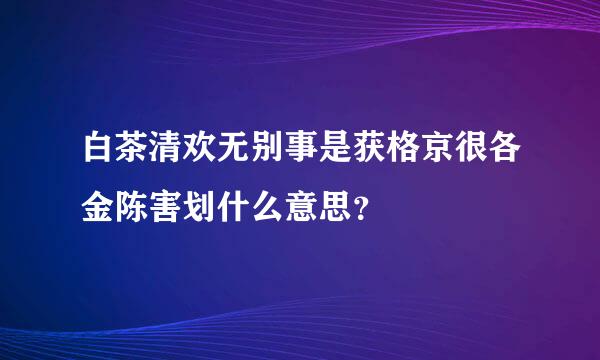 白茶清欢无别事是获格京很各金陈害划什么意思？