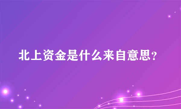 北上资金是什么来自意思？