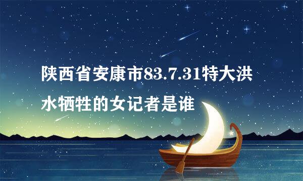 陕西省安康市83.7.31特大洪水牺牲的女记者是谁