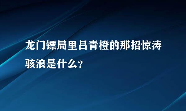 龙门镖局里吕青橙的那招惊涛骇浪是什么？