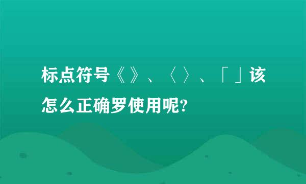 标点符号《》、〈〉、「」该怎么正确罗使用呢?