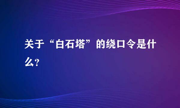 关于“白石塔”的绕口令是什么？