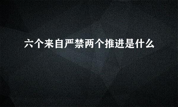 六个来自严禁两个推进是什么