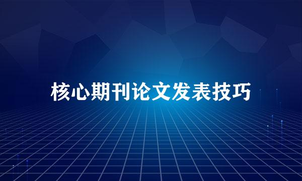 核心期刊论文发表技巧