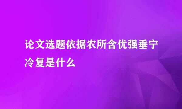 论文选题依据农所含优强垂宁冷复是什么