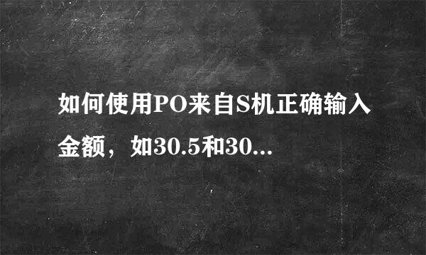 如何使用PO来自S机正确输入金额，如30.5和30.05。