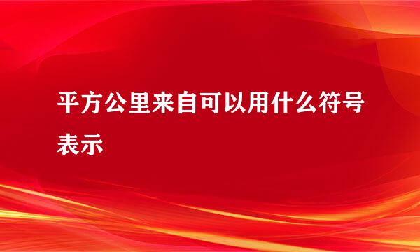 平方公里来自可以用什么符号表示