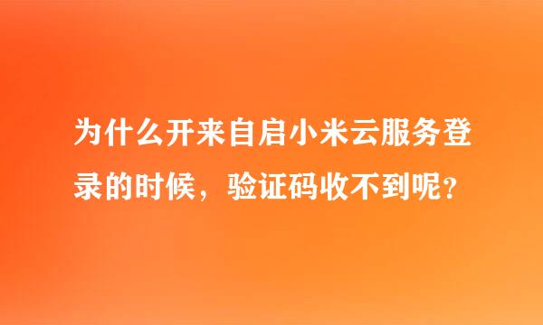 为什么开来自启小米云服务登录的时候，验证码收不到呢？