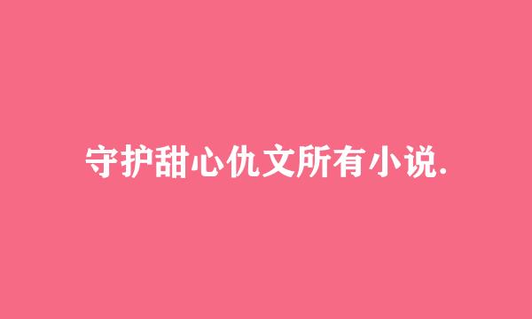 守护甜心仇文所有小说.