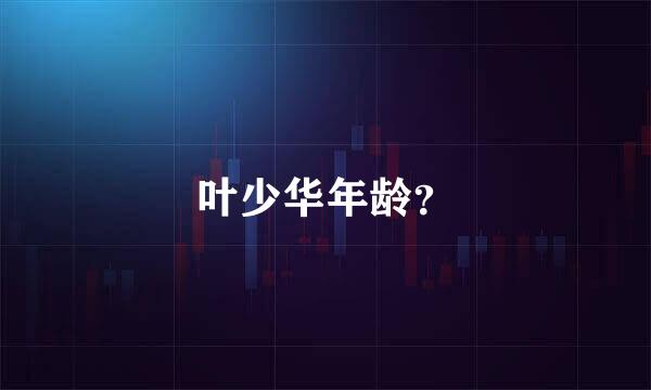 叶少华年龄？