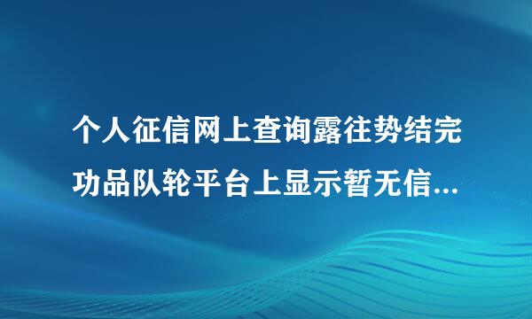 个人征信网上查询露往势结完功品队轮平台上显示暂无信息来自什么意思