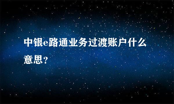 中银e路通业务过渡账户什么意思？