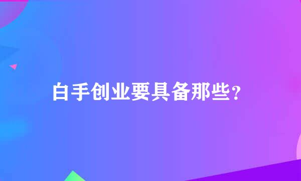 白手创业要具备那些？