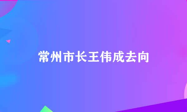 常州市长王伟成去向