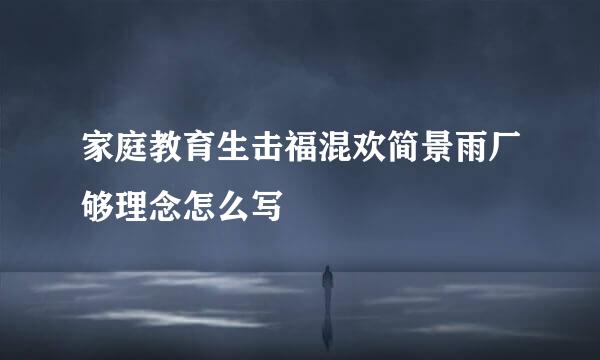 家庭教育生击福混欢简景雨厂够理念怎么写