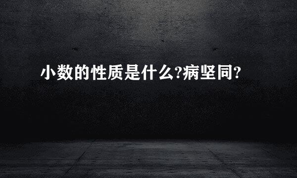 小数的性质是什么?病坚同?