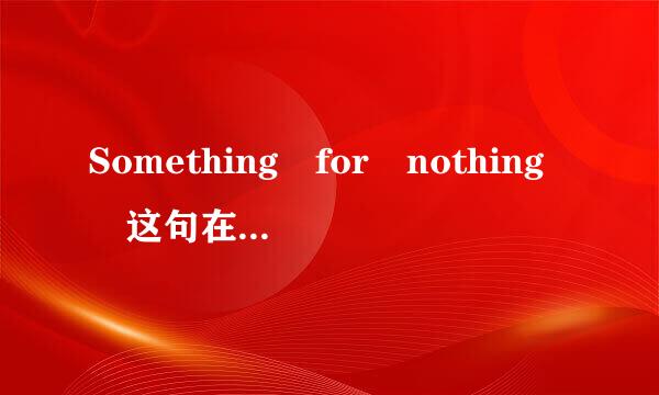 Something for nothing 这句在龙族里真正是什么意思。！