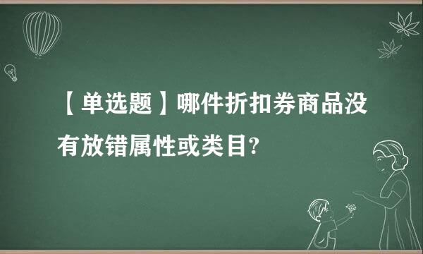 【单选题】哪件折扣券商品没有放错属性或类目?