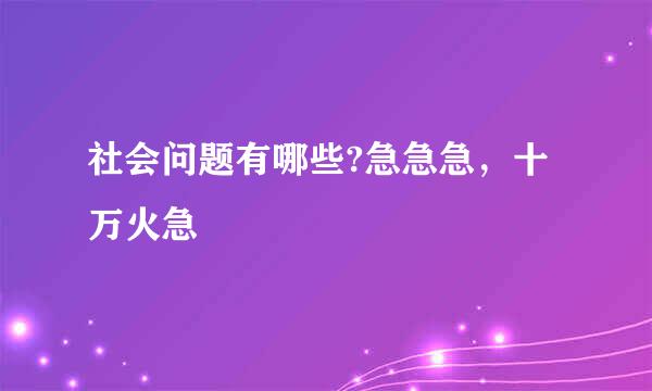 社会问题有哪些?急急急，十万火急