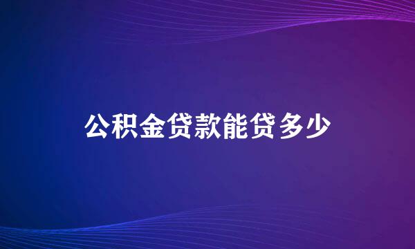 公积金贷款能贷多少