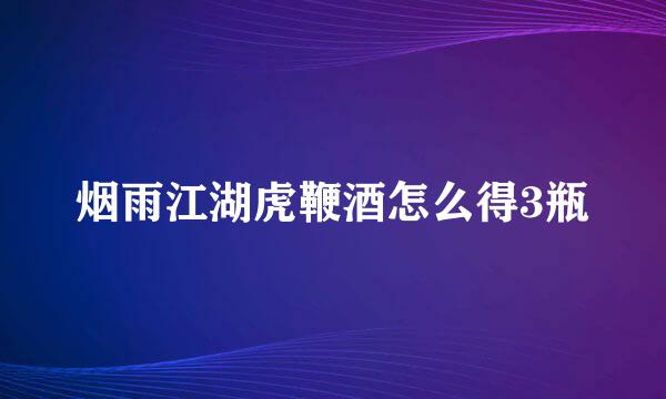 烟雨江湖虎鞭酒怎么得3瓶