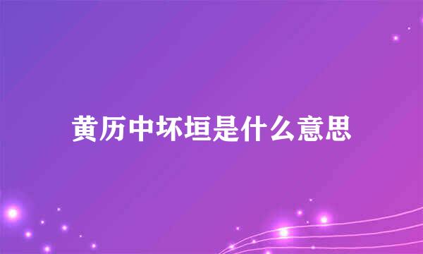 黄历中坏垣是什么意思