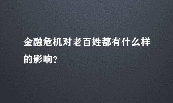 金融危机对老百姓都有什么样的影响？