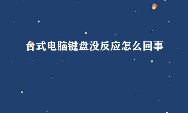 台式电脑键盘没反应怎么回事