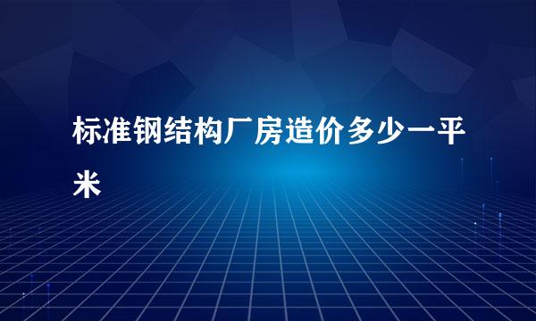 标准钢结构厂房造价多少一平米